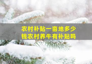 农村补贴一亩地多少钱农村养牛有补贴吗