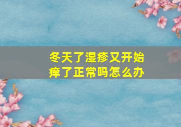 冬天了湿疹又开始痒了正常吗怎么办