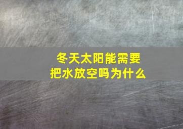 冬天太阳能需要把水放空吗为什么