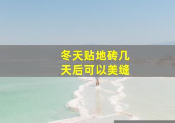 冬天贴地砖几天后可以美缝