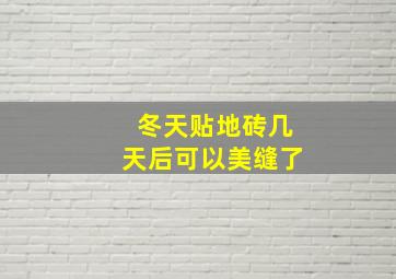 冬天贴地砖几天后可以美缝了