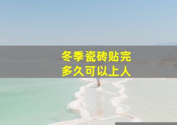 冬季瓷砖贴完多久可以上人