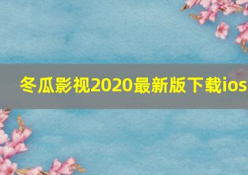 冬瓜影视2020最新版下载ios