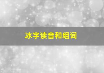 冰字读音和组词