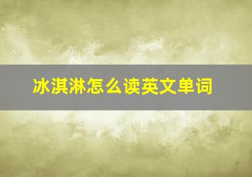 冰淇淋怎么读英文单词