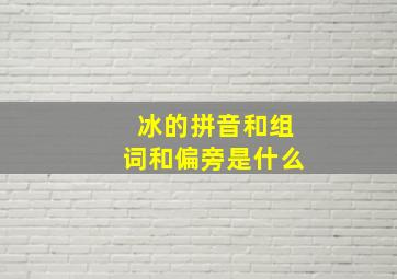 冰的拼音和组词和偏旁是什么