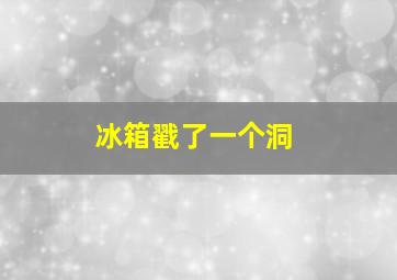 冰箱戳了一个洞