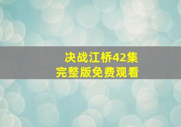 决战江桥42集完整版免费观看