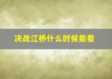 决战江桥什么时候能看