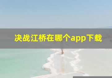 决战江桥在哪个app下载