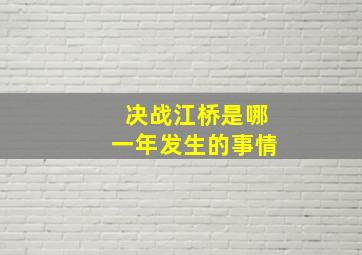 决战江桥是哪一年发生的事情