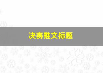 决赛推文标题