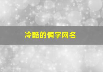 冷酷的俩字网名