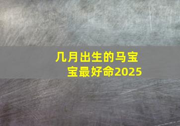 几月出生的马宝宝最好命2025