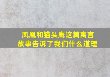 凤凰和猫头鹰这篇寓言故事告诉了我们什么道理