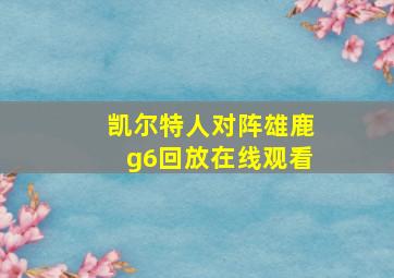 凯尔特人对阵雄鹿g6回放在线观看