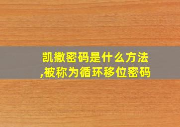 凯撒密码是什么方法,被称为循环移位密码