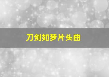 刀剑如梦片头曲