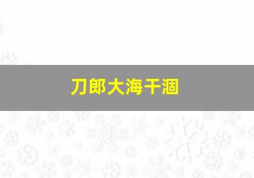 刀郎大海干涸