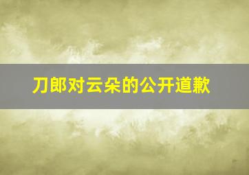 刀郎对云朵的公开道歉