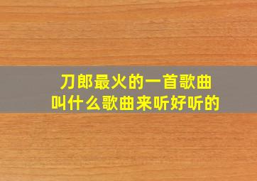 刀郎最火的一首歌曲叫什么歌曲来听好听的