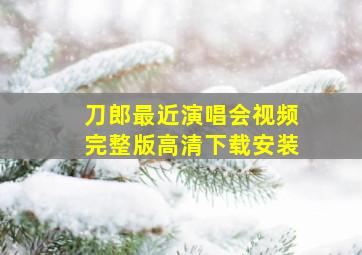 刀郎最近演唱会视频完整版高清下载安装