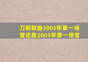 刀郎歌曲2002年第一场雪还是2003年第一场雪