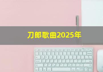 刀郎歌曲2025年