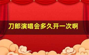 刀郎演唱会多久开一次啊