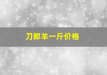 刀郎羊一斤价格