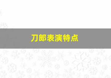 刀郎表演特点