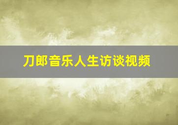 刀郎音乐人生访谈视频