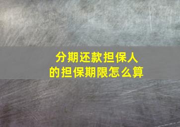 分期还款担保人的担保期限怎么算