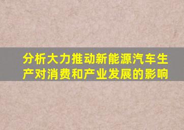 分析大力推动新能源汽车生产对消费和产业发展的影响