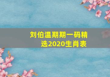 刘伯温期期一码精选2020生肖表