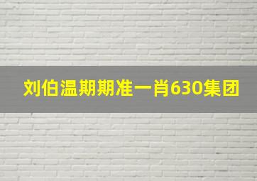 刘伯温期期准一肖630集团