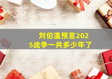 刘伯温预言2025战争一共多少年了