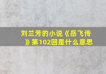 刘兰芳的小说《岳飞传》第102回是什么意思