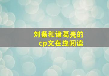 刘备和诸葛亮的cp文在线阅读