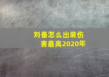 刘备怎么出装伤害最高2020年