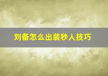 刘备怎么出装秒人技巧