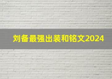 刘备最强出装和铭文2024