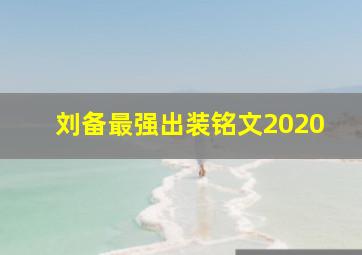 刘备最强出装铭文2020