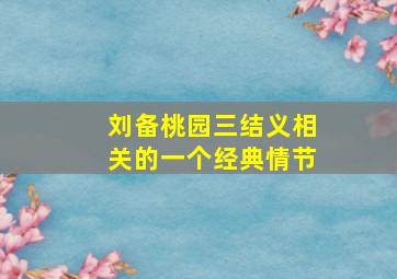 刘备桃园三结义相关的一个经典情节