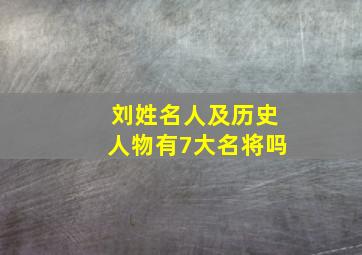 刘姓名人及历史人物有7大名将吗