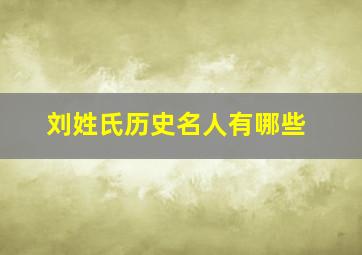 刘姓氏历史名人有哪些