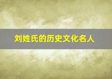 刘姓氏的历史文化名人