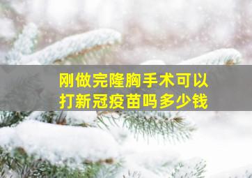 刚做完隆胸手术可以打新冠疫苗吗多少钱