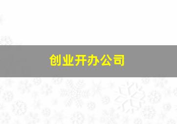 创业开办公司