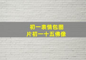 初一表情包图片初一十五佛像